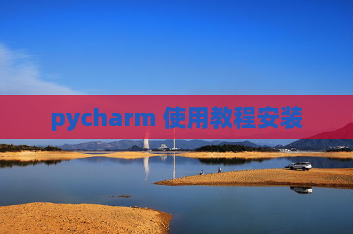pycharm 使用教程安装
